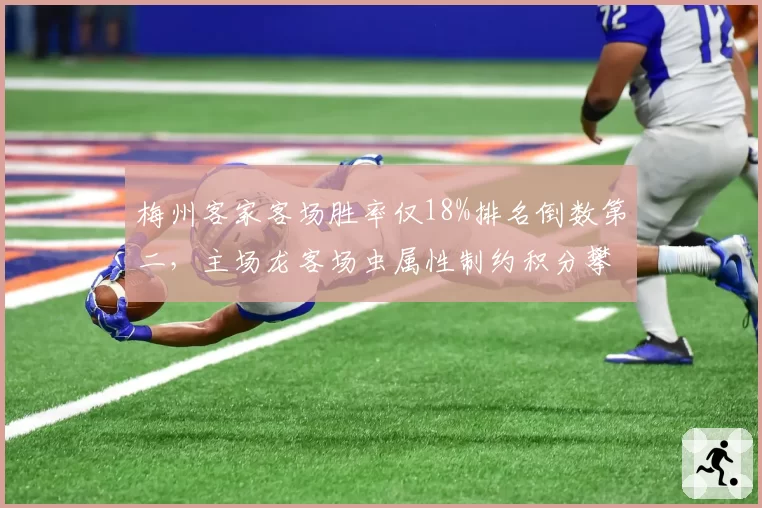 梅州客家客场胜率仅18%排名倒数第二,主场龙客场虫属性制约积分攀升